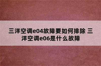 三洋空调e04故障要如何排除 三洋空调e06是什么故障